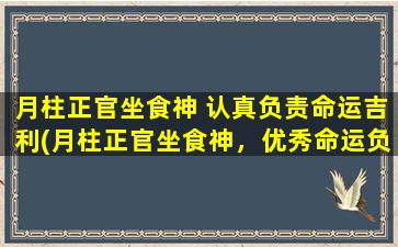 月柱正官坐食神 认真负责命运吉利(月柱正官坐食神，优秀命运负责者！)